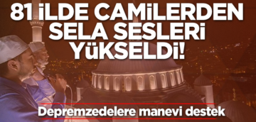 TÜRKİYE’NİN 81 İLİNDE SELA SESLERİ YÜKSELDİ