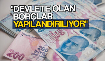 DEVLETE OLAN BORÇLAR YENİDEN YAPILANDIRILIYOR
