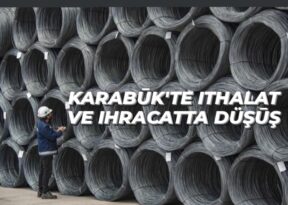 KARABÜK’TE İHRACAT VE İTHALAT AZALDI