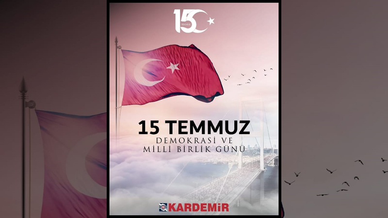 KARDEMİR 15 TEMMUZ DEMOKRASİ VE MİLLİ BİRLİK GÜNÜ MESAJI