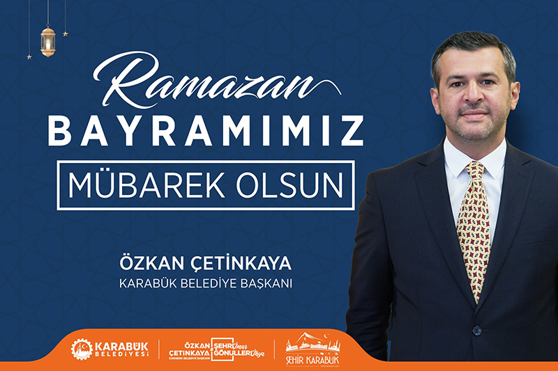 KARABÜK BELEDİYE BAŞKANI ÇETİNKAYA’NIN RAMAZAN BAYRAMI MESAJI